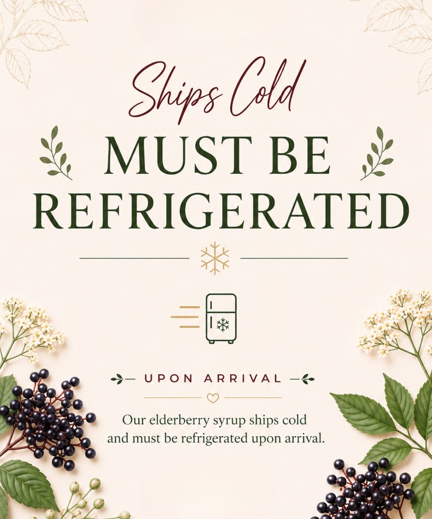 Elderberry syrup ships cold and must be refrigerated up arrival.